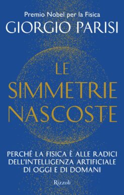 Le simmetrie nascoste. Perché la fisica è alle radici dell'intelligenza artificiale di oggi e di domani