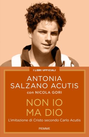 Non io ma Dio. L'imitazione di Cristo secondo Carlo Acutis