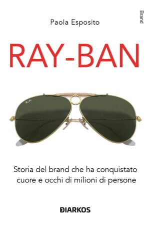 Ray-Ban. Storia del brand che ha conquistato cuore e occhi di milioni di persone