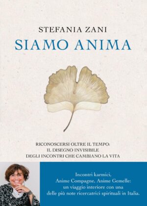 Siamo anima. Riconoscersi oltre il tempo: il disegno invisibile degli incontri che cambiano la vita